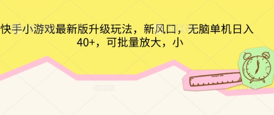 快手小游戏最新版升级玩法，新风口，无脑单机日入40+，可批量放大-互联网创业终点站