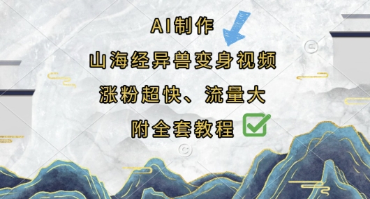 AI制作山海经异兽变身视频，涨粉超快，流量大，附全套教程-互联网创业终点站
