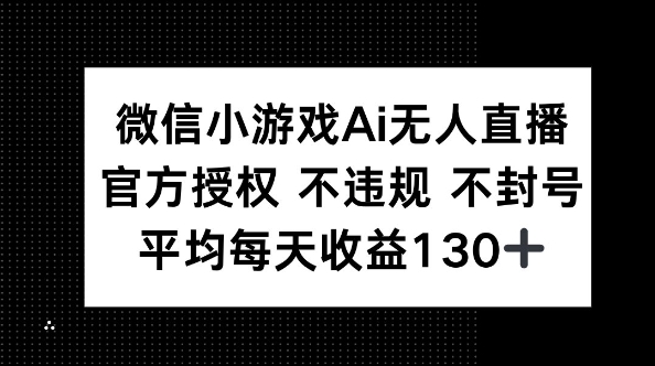 微信小游戏AI无人直播，不违规 不封号，官方授权 每天收益130+-互联网创业终点站