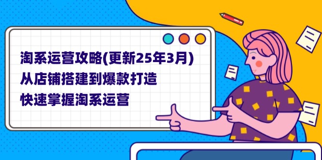 （14190期）淘系运营攻略(更新25年3月) 从店铺搭建到爆款打造，快速掌握淘系运营-互联网创业终点站