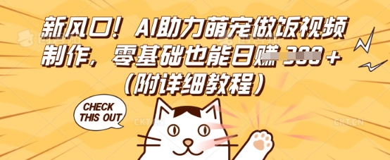 新风口！AI助力萌宠做饭视频制作，零基础也能日入3张(附详细教程)-互联网创业终点站