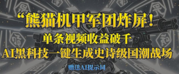 熊猫机甲军团炸屏，单条视频收益破千，AI黑科技一键生成史诗级国潮战场-互联网创业终点站