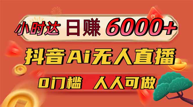 日赚6000+！抖音小时达Ai无人直播躺赚新风口，0门槛吃官方亿级流量！-互联网创业终点站