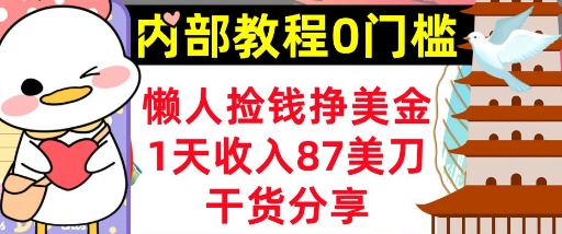 懒人捡钱挣美刀，1天收入87刀，轻松0门槛，内部教程(干货分享)-互联网创业终点站