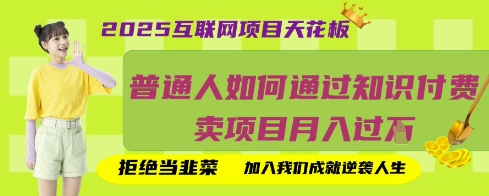 2025互联网项目天花板，普通人如何通过知识付费卖项目月入过W，拒绝当韭菜【揭秘】-互联网创业终点站